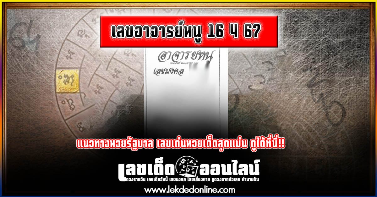 เลขอาจารย์หนู 16 4 67   เลขเด่นหวยดังสุดแม่นเน้นๆ คอหวยไม่ควรพลาด แนวทางแทงหวยรัฐบาลไทย