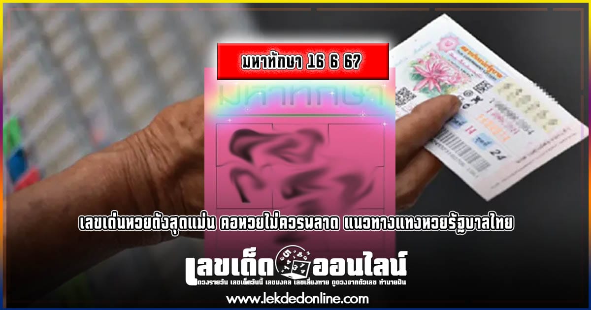 มหาทักษา 16 6 67  เลขเด่นหวยดังสุดแม่น คอหวยไม่ควรพลาด แนวทางแทงหวยรัฐบาลไทย