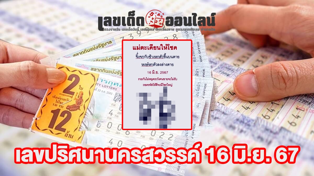 เลขปริศนานครสวรรค์ 16 6 67 เลขเด่นหวยดังสุดแม่น คอหวยไม่ควรพลาด แนวทางแทงหวยรัฐบาลไทย