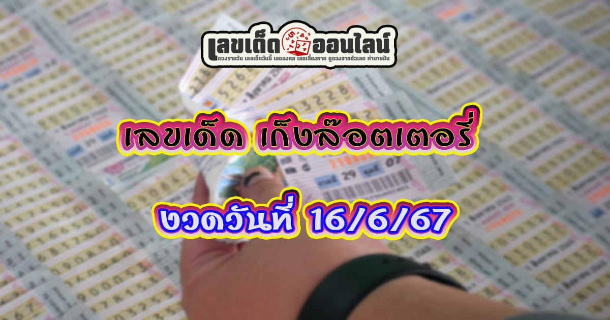 เก็งล๊อตเตอรี่ 16 6 67 เลขเด่น เลขดังแม่น ๆแนวทางแทงหวยรัฐบาลไทย