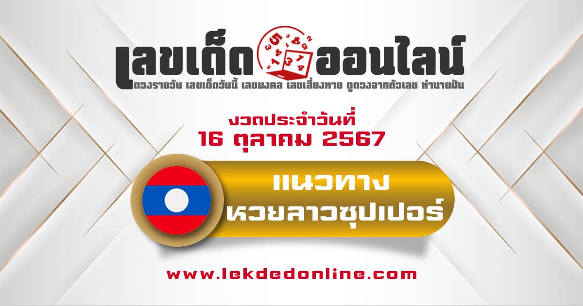 แนวทางหวยลาวซุปเปอร์ 16/10/67 แจกฟรี เลขเด่น เลข 2 ตัว 3 ตัว ตรงๆ คอหวยห้ามพลาด !!