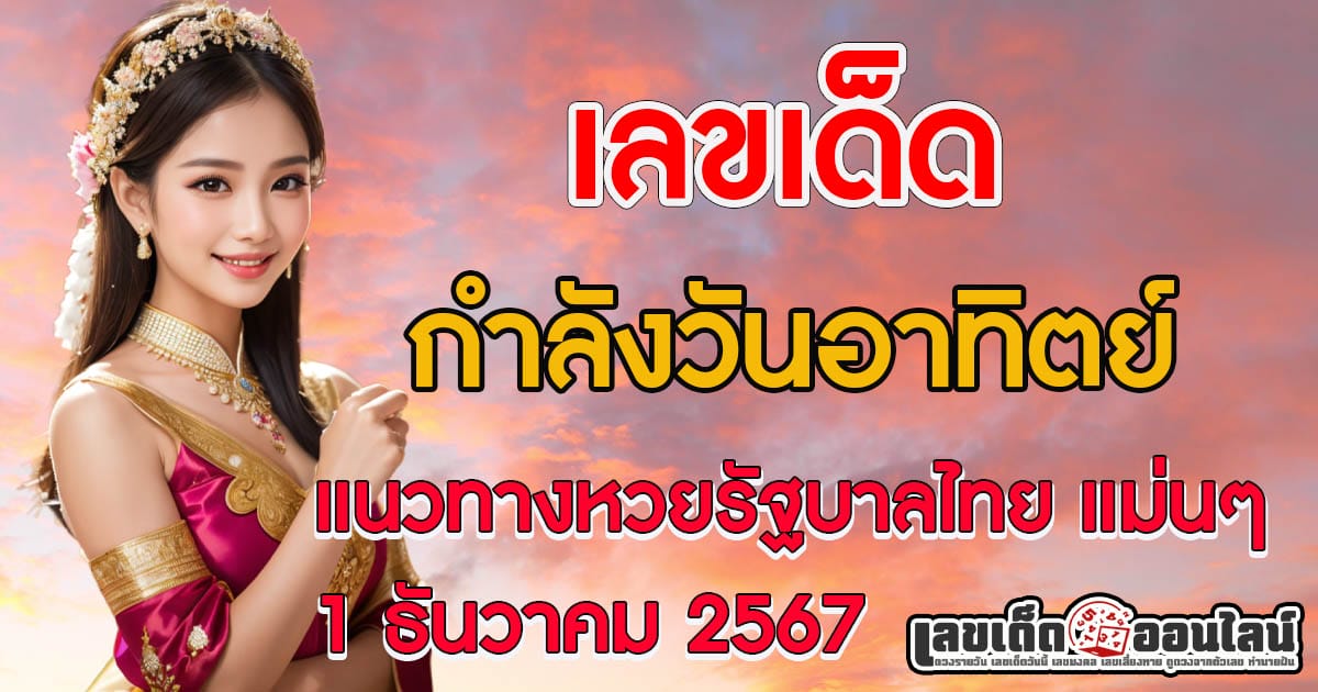 ส่องเลขเด็ด! กำลังวันอาทิตย์ 1 ธันวาคม 2567 แนวทางหวยรัฐบาลไทย แม่นๆ คอหวย ห้ามพลาด!!