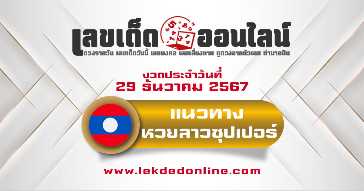 แนวทางหวยลาวซุปเปอร์ 29/12/67 เลข 2 ตัว 3 ตัว เข้าทุกงวด แจกฟรี ไม่เสียเงิน !