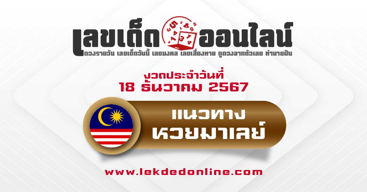 แนวทางหวยมาเลย์ 18/12/67 แจกฟรี !! เลขเด่น เลข 2 ตัวเเม่นๆ เข้าทุกงวด คอหวยห้ามพลาด !!