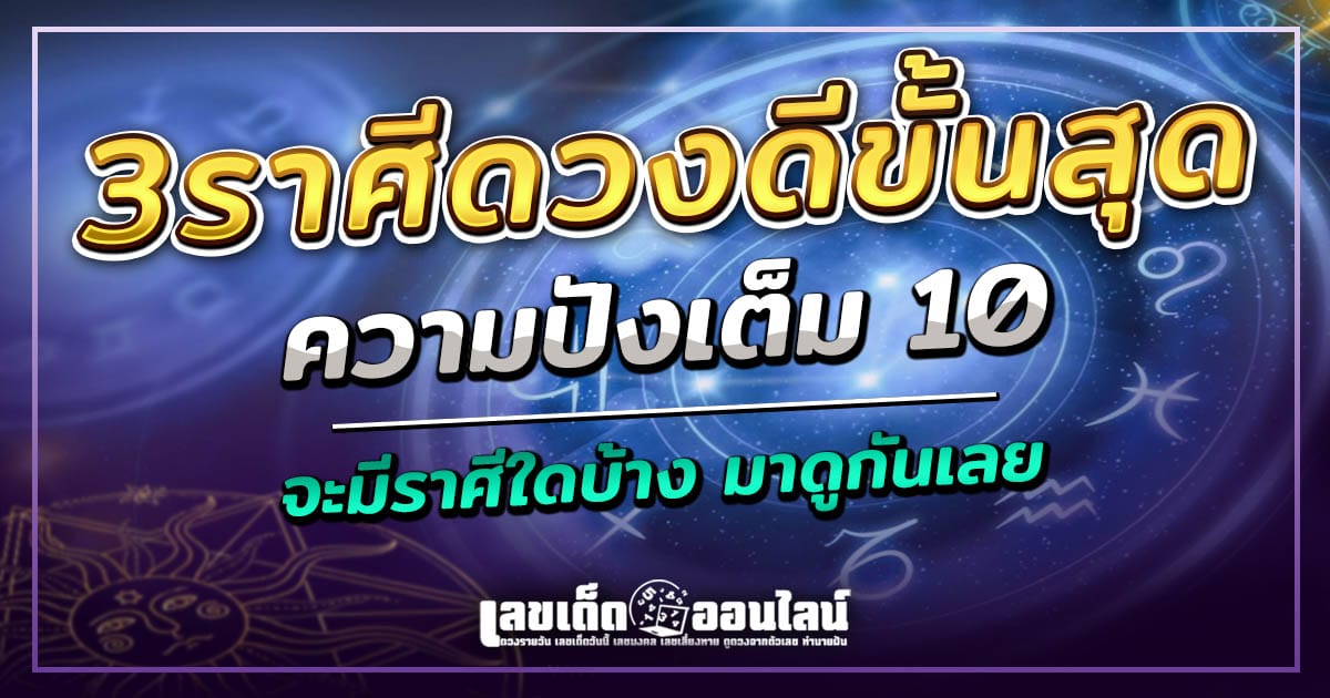 สายมู ห้ามหลาด !! เช็ก 3 ราศี ดวงดีขั้นสุด คะแนนความปังเต็ม10 ปี 2568 มีราศีใดบ้าง ?