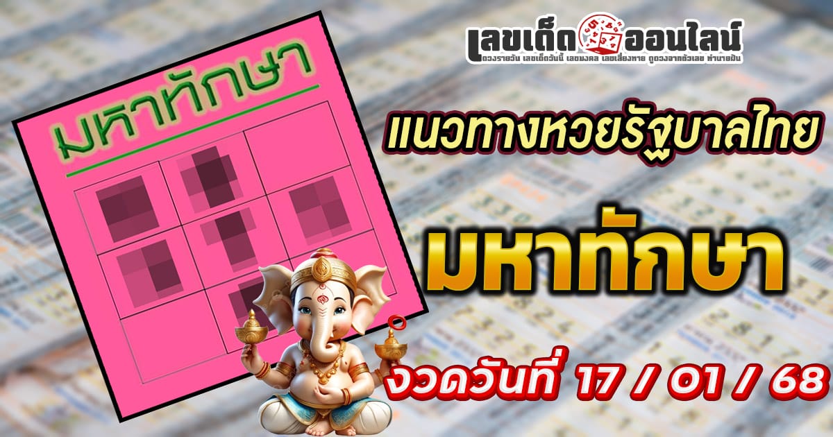 เลขเด็ด หวยดัง มหาทักษา 17 1 68 แนวทางหวยรัฐบาลไทยแม่น ๆ ที่คอหวยไม่ควรพลาด !!