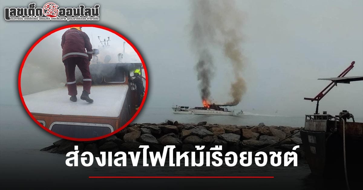 ระทึก เพลิงไหม้ เรือยอชต์หรู มูลค่าหลายล้าน กลางทะเลสัตหีบ โชคดีไม่มีผู้ได้รับบาดเจ็บ และไม่พลาด  เลขไฟไหม้เรือยอชต์ 16/5/68