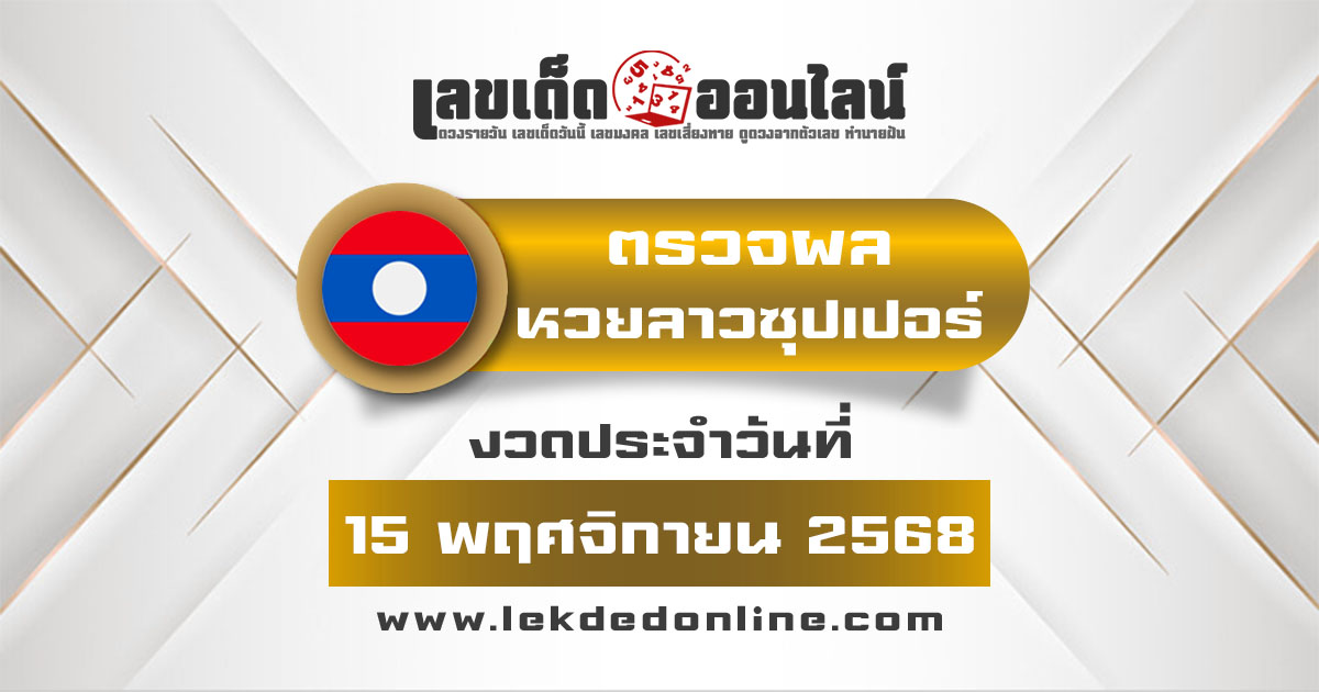 ผลหวย ผลหวยลาวซุปเปอร์ 15/11/68 ผลหวยลาวซุปเปอร์ย้อนหลัง หวย laosuper
