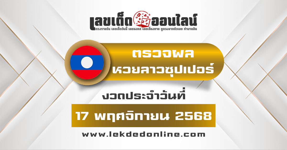ผลหวย ผลหวยลาวซุปเปอร์ 17/11/68 ผลหวยลาวซุปเปอร์ย้อนหลัง หวย laosuper